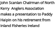 John Scanlan Chairman of North Kerry  Anglers Association makes a presentation to Paddy Halpin on his retirement from Inland Fisheries ireland